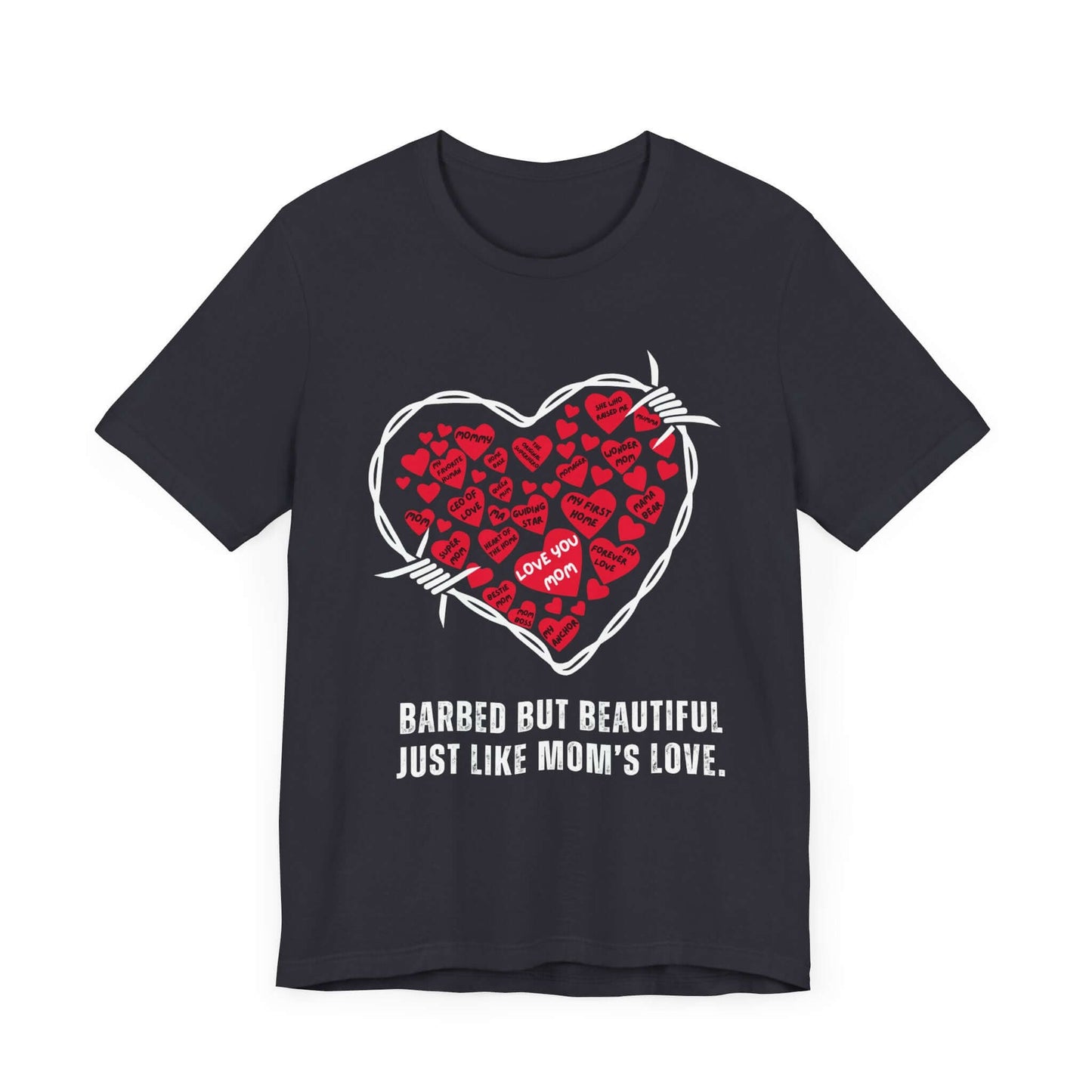 Dark grey tee featuring a white barbed wire heart packed with red hearts labeled with nicknames like “CEO of Love.” Captioned with “Barbed but beautiful, just like Mom’s love.” Perfect for quirky fashion with a sentimental punch.