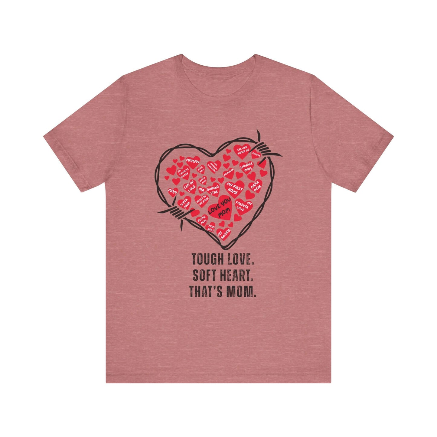Mauve-colored shirt featuring a barbed wire heart filled with red hearts and mom-centric notes, paired with the phrase “Tough Love. Soft Heart. That’s Mom.” A fierce, funny tribute in soft tones.