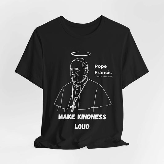 Black shirt featuring white line art of Pope Francis with a halo above his head and the bold phrase “Make Kindness Loud.” A striking Catholic tribute tee celebrating his message of unity, service, and faith.